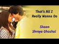 Download Lagu That's All I Really Wanna Do (LYRICS) - Shreya Ghoshal, Shaan | Dekhu Tujhe Sochu Tujhe Full Song ❤