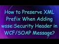 How to Preserve XML Prefix When Adding wsse Security Header in Message