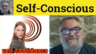 Self-Conscious Meaning Self-Conscious Defined Self Conscious Means Self-Conscious Self-Consciously