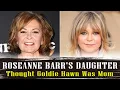 Roseanne Barr s Daughter Thought Goldie Hawn Was Her Mother