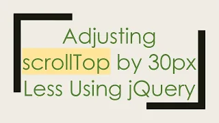 Adjusting scrollTop by 30px Less Using jQuery
