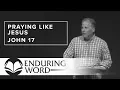 Praying Like Jesus - John 17