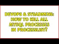 DevOps SysAdmins How to kill all MySQL processes in processlist 4 Solutions