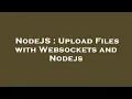 NodeJS Upload Files with Websockets and Nodejs