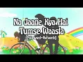 Download Lagu Na Jaane Kya Hai Tumse Waasta (Slowed+Reverb) | Jubin Nautiyal