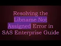 Resolving the Libname Not Assigned Error in SAS Enterprise Guide