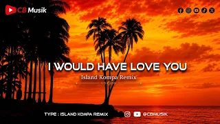 I Would Have Love You (Island Kompa Remix) | CB Musik 
