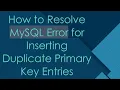 How to Resolve MySQL Error for Inserting Duplicate Primary Key Entries