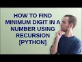 How to find minimum digit in a number using recursion Python