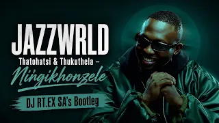 jazzwrld ningikhonzele ft thatohatsi u0026 thukuthela dj rt ex sas bootleg unofficial remix