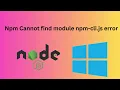 Npm Cannot find module npm-cli js error windows