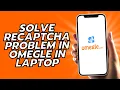 How To Solve Recaptcha Problem In Omegle In Laptop