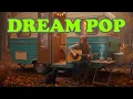 Lagu Dream Pop | Bedroom Pop | Indie Pop Mix with autumn vibes