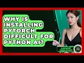 Why Is Installing PyTorch Difficult For Python AI - AI and Machine Learning Explained