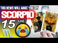 Scorpio THIS NEWS WILL MAKE YOU CRY horoscope for today JUNE 15 2026 tarot JUNE