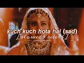 Download Lagu kuch kuch hota hai ~ sad version (slowed + reverb) alka yagnik | udit narayan