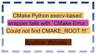 CMake Python execv-based wrapper fails with CMake Error Could not find CMAKE - ROOT