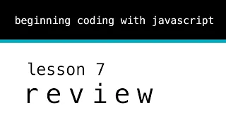 Beginning Coding With Javascript Lesson 7 Review