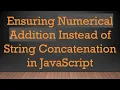 Ensuring Numerical Addition Instead of String Concatenation in JavaScript