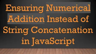 Ensuring Numerical Addition Instead of String Concatenation in JavaScript