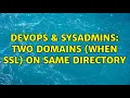 DevOps SysAdmins Two domains when SSL on same directory