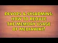 DevOps SysAdmins How to reduce the memory usage of mediawiki 4 Solutions