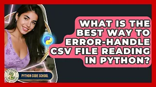 What Is The Best Way To Error-handle CSV File Reading In Python - Python Code School