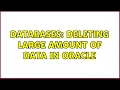 Databases Deleting large amount of data in ORACLE