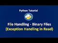Python Binary Files Exception handling in Read operation File Handling try except