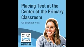 Placing Text at the Center of the Primary Classroom with Meghan Hein
