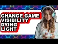 How to Change Game Visibility Dying Light updated