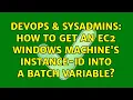 DevOps SysAdmins How to get an EC2 Windows machine s instance-id into a batch variable