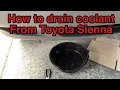 How to Drain Coolant from a Toyota Sienna So easy No special tools
