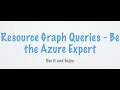 Resource Graph Queries - Be An Azure Expert