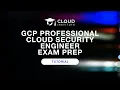 Tutorial GCP Professional Cloud Security Engineer Exam Prep Cloud Institute