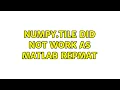 numpy tile did not work as Matlab repmat 2 Solutions