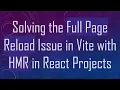 Solving the Full Page Reload Issue in Vite with HMR in React Projects