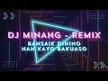 Lagu DJ MINANG - REMIX 🎶 BANSAIK DIHINO NAN KAYO BAKUASO
