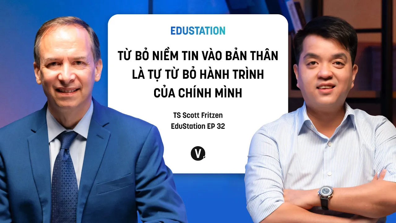 Outline Video Từ bỏ niềm tin vào bản thân là tự từ bỏ hành trình của chính mình TS Scott Fritzen | EduStation EP32