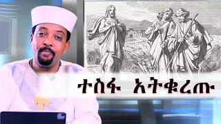 ተስፋ አትቁረጡ በመጋቤ ኃይማኖት ቀሲስ ተስፋዬ መቆያ 