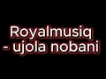 Ujola Nobani - Royal MusiQ