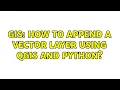 GIS How to append a vector layer using QGIS and Python