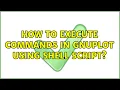 Ubuntu How to execute commands in gnuplot using shell script 3 Solutions