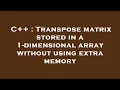 C Transpose matrix stored in a 1-dimensional array without using extra memory