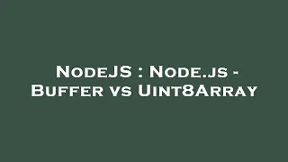 NodeJS Node js - Buffer vs Uint8Array