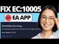 How To Fix EA App Error Code EC 10005 EA App Something Went Wrong Error