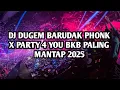 DJ DUGEM BARUDAK PHONK X PARTY 4 YOU BKB PALING MANTAP 2025 | DJ DUGEM BKB EDIT