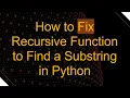 How to Fix Recursive Function to Find a Substring in Python