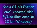 Can a 64-bit Python exe created with PyInstaller work on 32-bit Windows