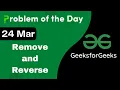 24 March Remove and Reverse Complete Explanation C GFG - Problem of the day POTD